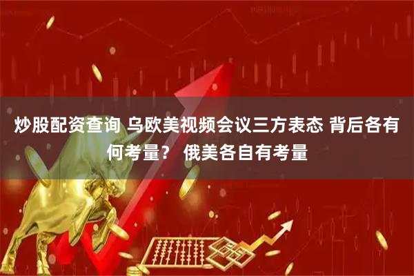 炒股配资查询 乌欧美视频会议三方表态 背后各有何考量？ 俄美各自有考量